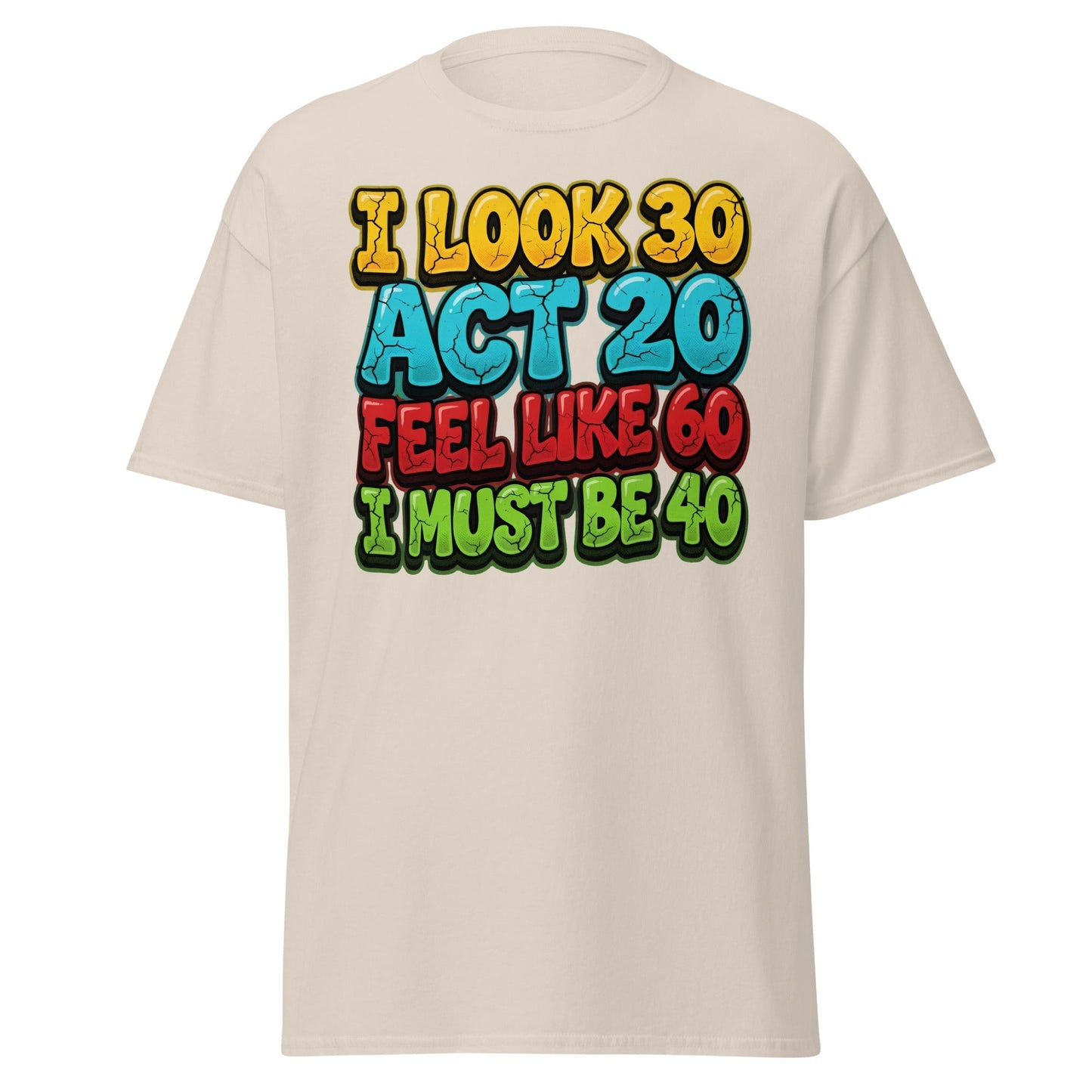 I Look 30 Act 20 Feel Like 60 Must Be 40 Funny 40th Birthday T-Shirt - Natural - T-Shirts Online