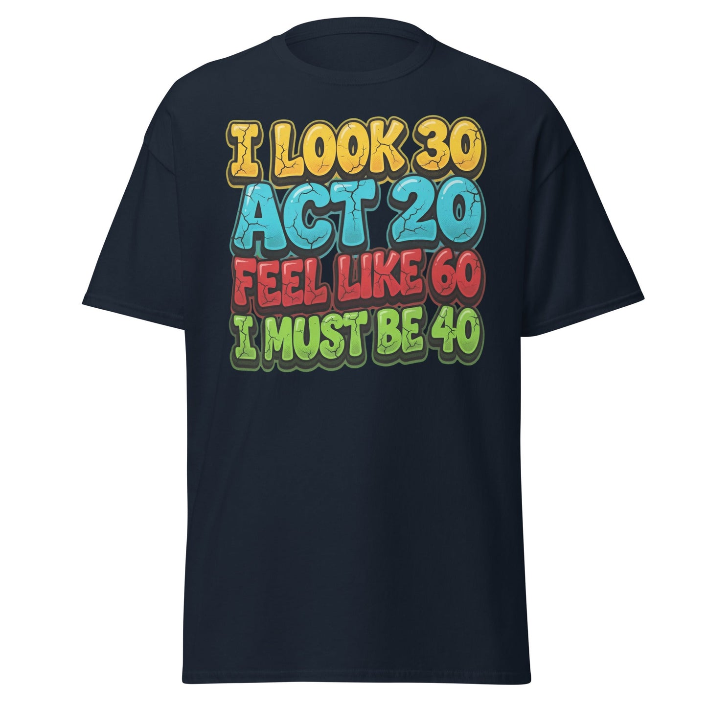 I Look 30 Act 20 Feel Like 60 Must Be 40 Funny 40th Birthday T-Shirt - Navy - T-Shirts Online
