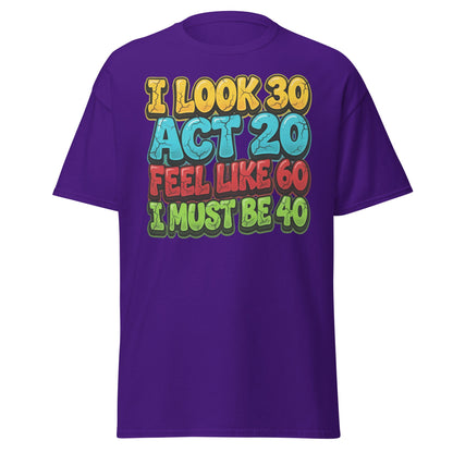 I Look 30 Act 20 Feel Like 60 Must Be 40 Funny 40th Birthday T-Shirt - Purple - T-Shirts Online
