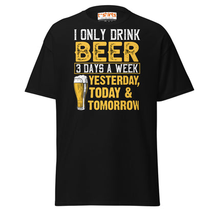I Only Drink Beer 3 Days a Week Funny T-Shirt - Black - T-Shirts Online