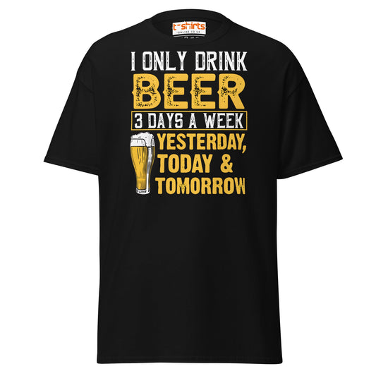 I Only Drink Beer 3 Days a Week Funny T-Shirt - Black - T-Shirts Online