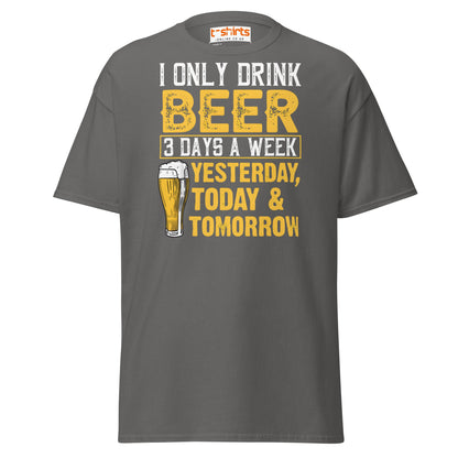 I Only Drink Beer 3 Days a Week Funny T-Shirt - Charcoal - T-Shirts Online