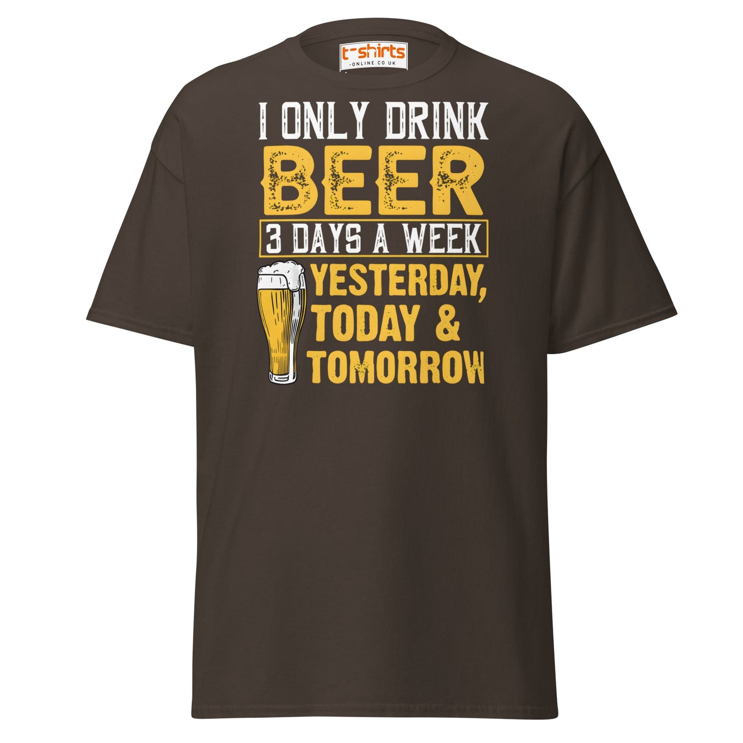 I Only Drink Beer 3 Days a Week Funny T-Shirt - Dark Chocolate - T-Shirts Online
