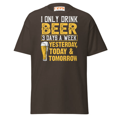 I Only Drink Beer 3 Days a Week Funny T-Shirt - Dark Chocolate - T-Shirts Online