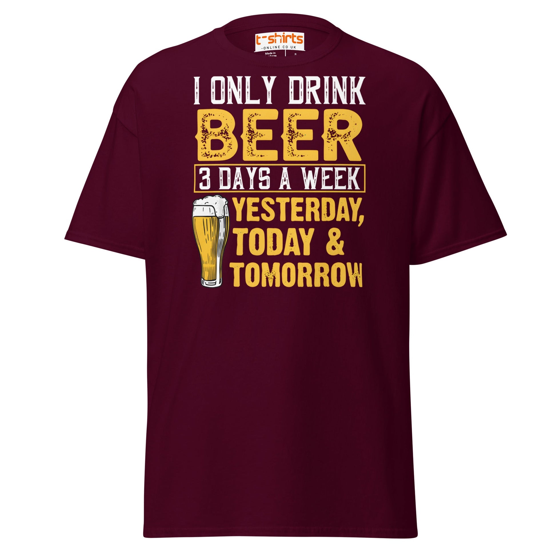 I Only Drink Beer 3 Days a Week Funny T-Shirt - Maroon - T-Shirts Online