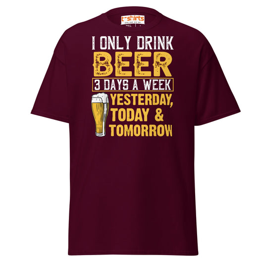 I Only Drink Beer 3 Days a Week Funny T-Shirt - Maroon - T-Shirts Online
