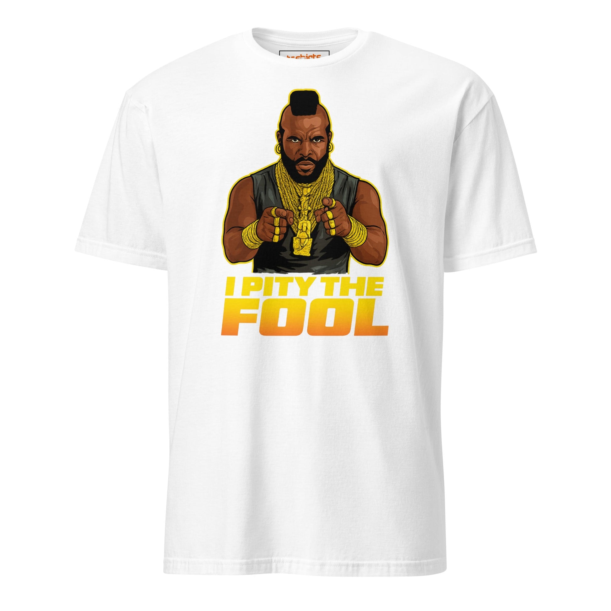 I Pity the Fool T-Shirt | Classic Tough Guy Quote Tee - White - T-Shirts Online