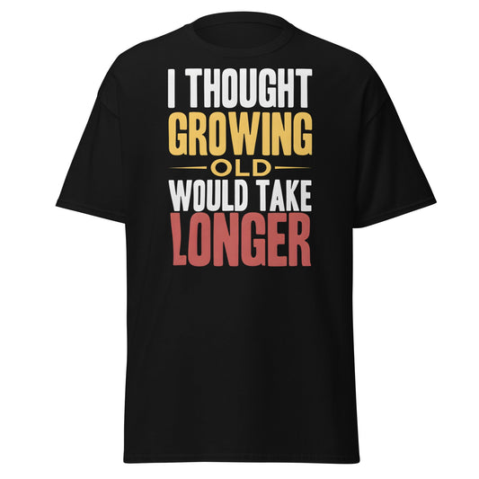 I Thought Growing Old Would Take Longer Funny Aging T-Shirt - Black - T-Shirts Online