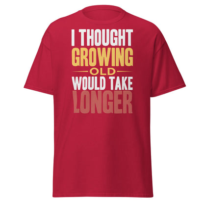 I Thought Growing Old Would Take Longer Funny Aging T-Shirt - Cardinal - T-Shirts Online