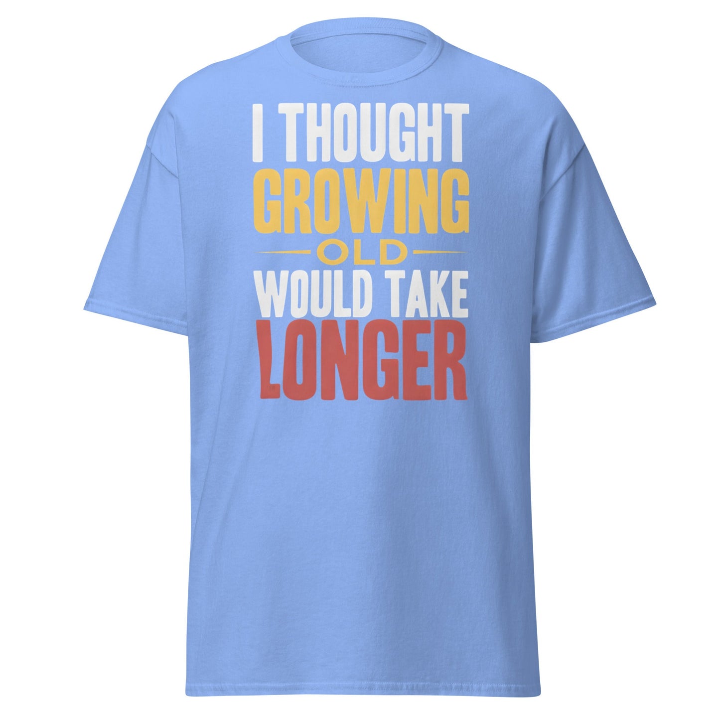 I Thought Growing Old Would Take Longer Funny Aging T-Shirt - Carolina Blue - T-Shirts Online