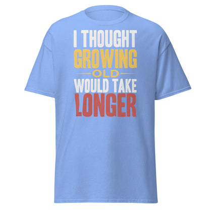 I Thought Growing Old Would Take Longer Funny Aging T-Shirt - Carolina Blue - T-Shirts Online