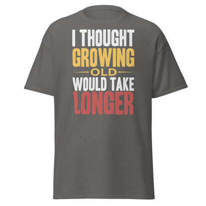 I Thought Growing Old Would Take Longer Funny Aging T-Shirt - Charcoal - T-Shirts Online