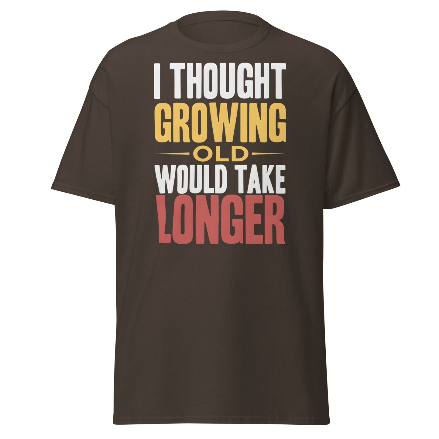 I Thought Growing Old Would Take Longer Funny Aging T-Shirt - Dark Chocolate - T-Shirts Online