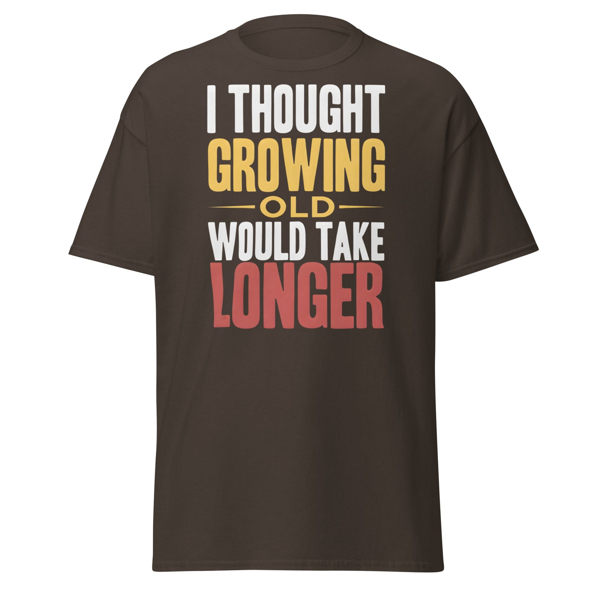 I Thought Growing Old Would Take Longer Funny Aging T-Shirt - Dark Chocolate - T-Shirts Online