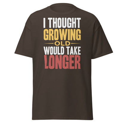 I Thought Growing Old Would Take Longer Funny Aging T-Shirt - Dark Chocolate - T-Shirts Online