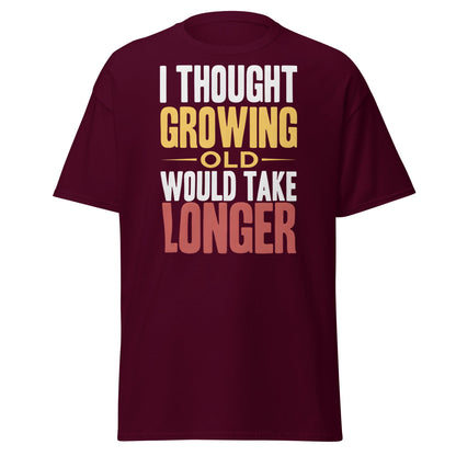 I Thought Growing Old Would Take Longer Funny Aging T-Shirt - Maroon - T-Shirts Online