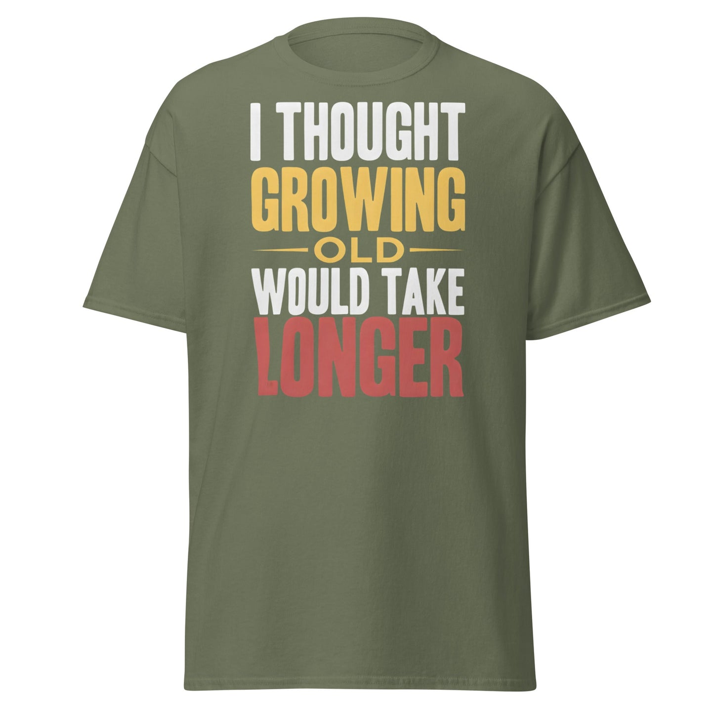 I Thought Growing Old Would Take Longer Funny Aging T-Shirt - Military Green - T-Shirts Online
