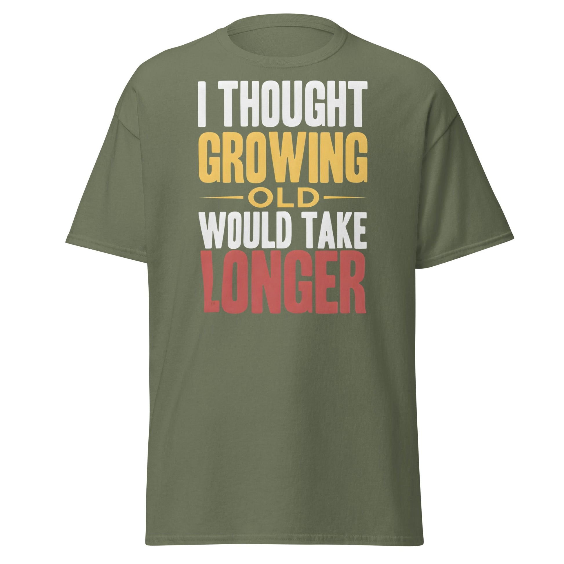 I Thought Growing Old Would Take Longer Funny Aging T-Shirt - Military Green - T-Shirts Online