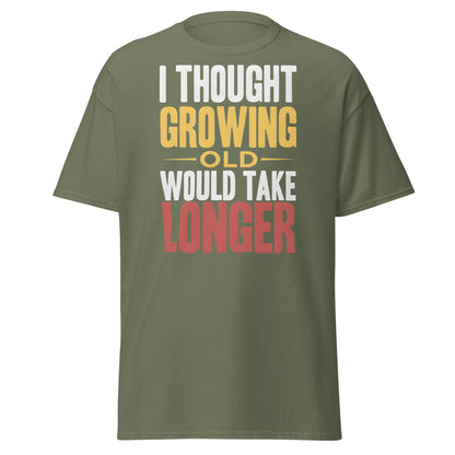I Thought Growing Old Would Take Longer Funny Aging T-Shirt - Military Green - T-Shirts Online