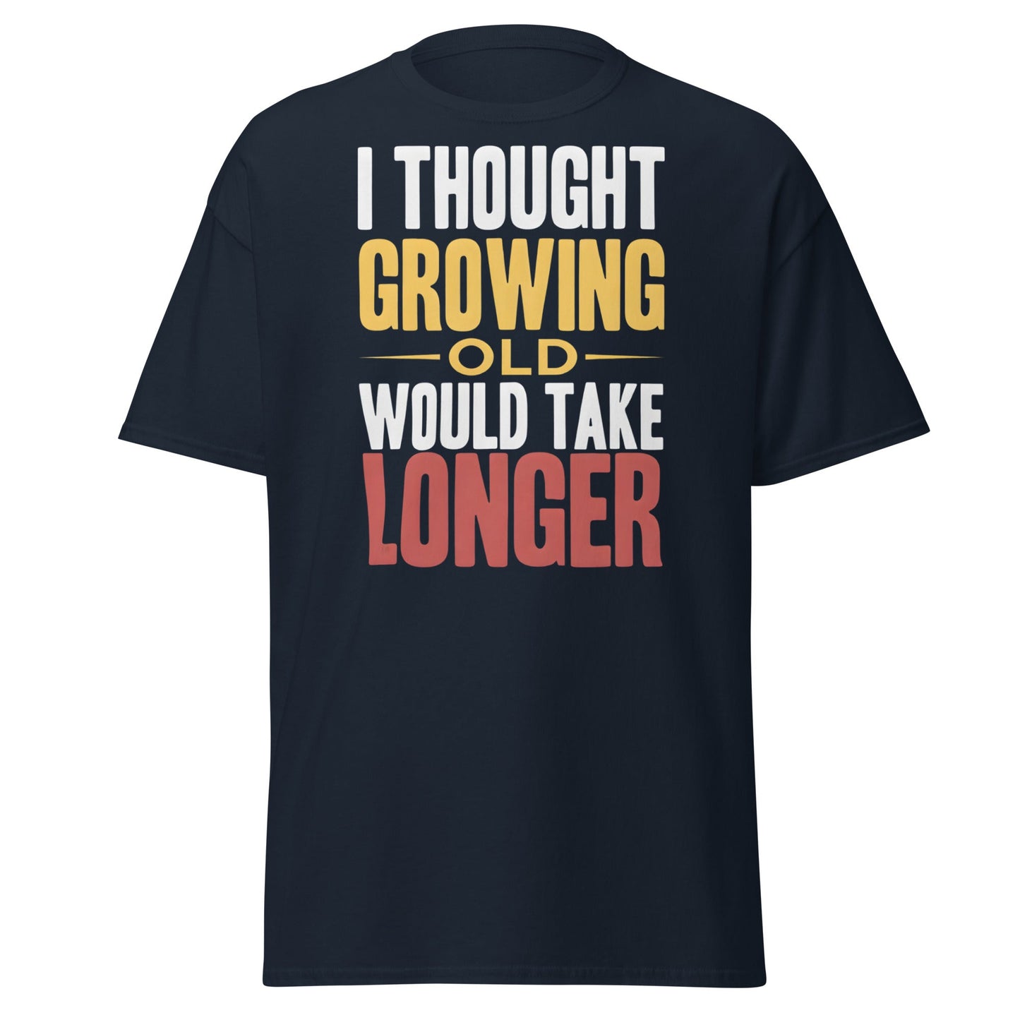 I Thought Growing Old Would Take Longer Funny Aging T-Shirt - Navy - T-Shirts Online