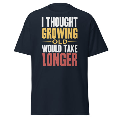 I Thought Growing Old Would Take Longer Funny Aging T-Shirt - Navy - T-Shirts Online