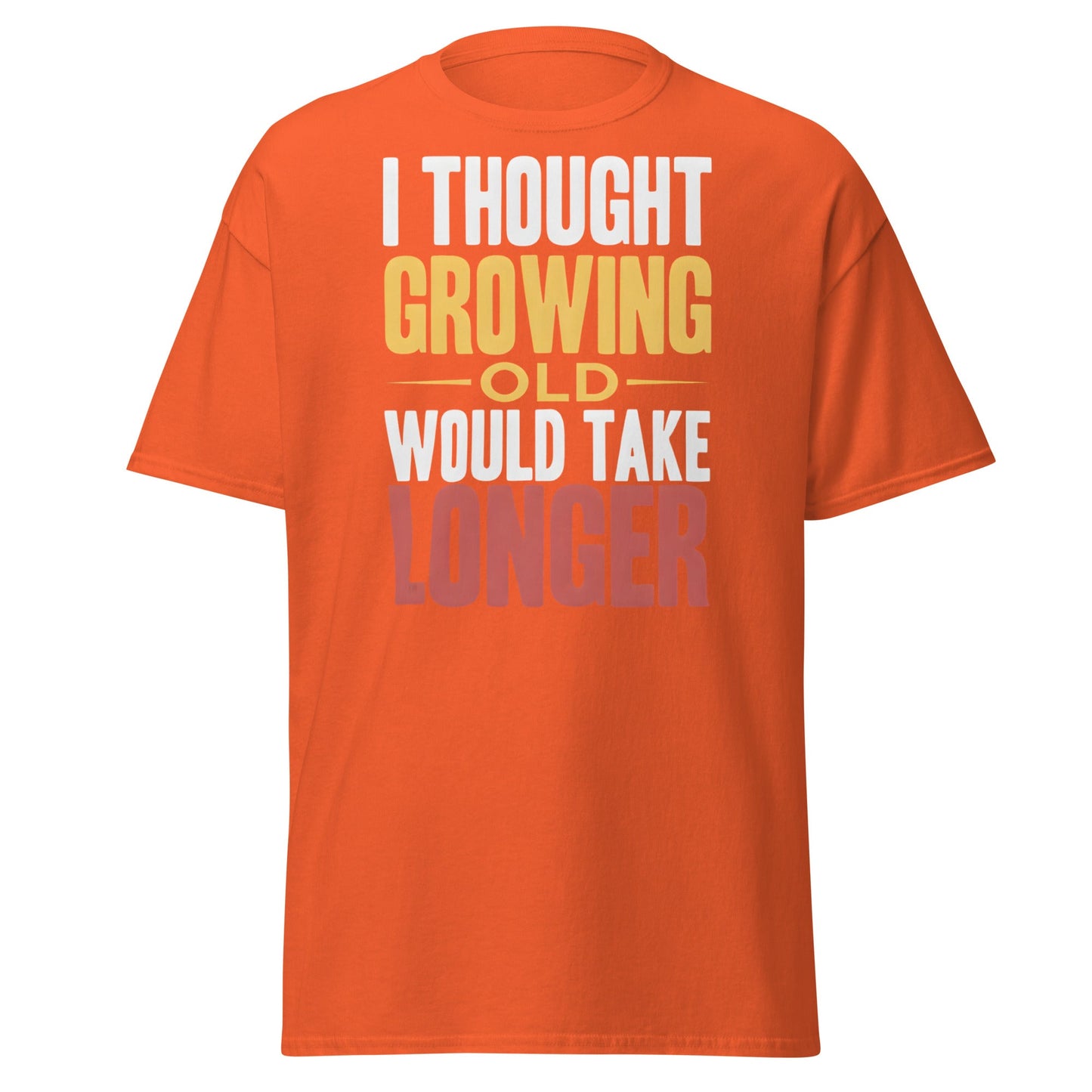 I Thought Growing Old Would Take Longer Funny Aging T-Shirt - Orange - T-Shirts Online