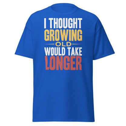 I Thought Growing Old Would Take Longer Funny Aging T-Shirt - Royal - T-Shirts Online