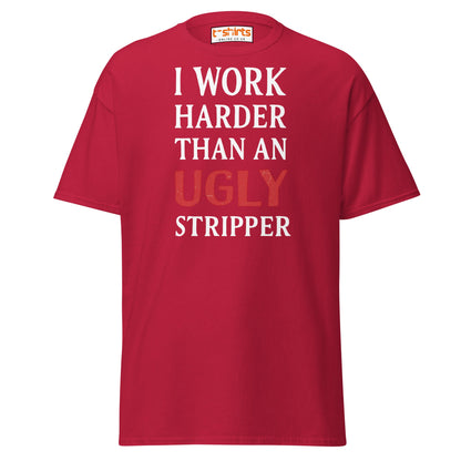 I Work Harder Than an Ugly Stripper T-Shirt - Cardinal - T-Shirts Online