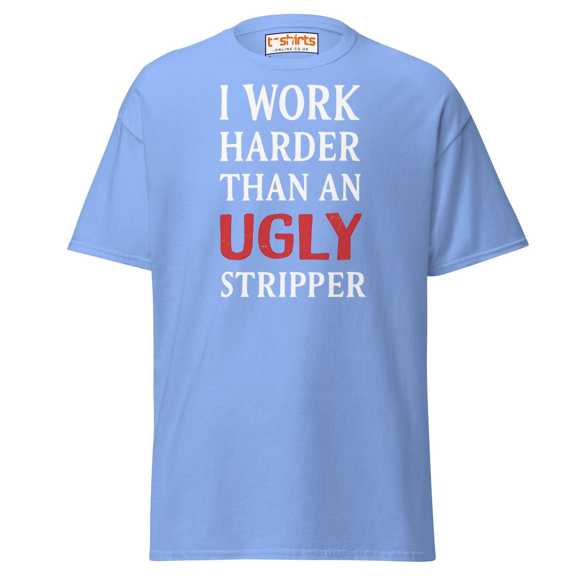 I Work Harder Than an Ugly Stripper T-Shirt - Carolina Blue - T-Shirts Online
