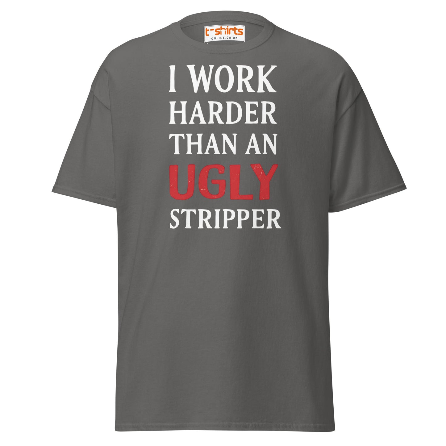 I Work Harder Than an Ugly Stripper T-Shirt - Charcoal - T-Shirts Online