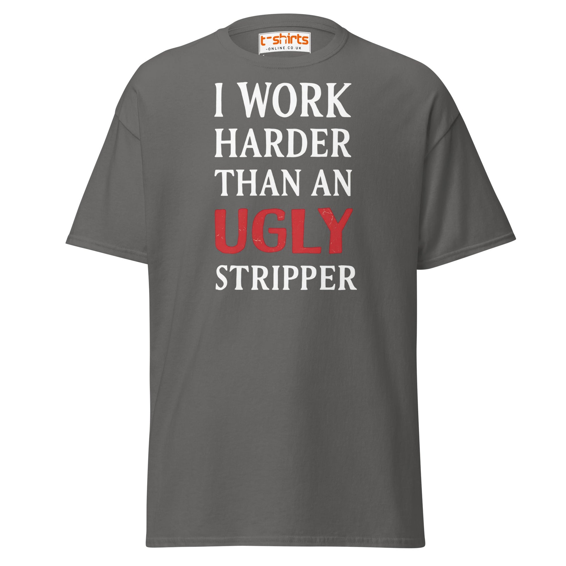 I Work Harder Than an Ugly Stripper T-Shirt - Charcoal - T-Shirts Online
