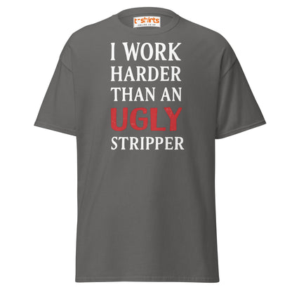 I Work Harder Than an Ugly Stripper T-Shirt - Charcoal - T-Shirts Online
