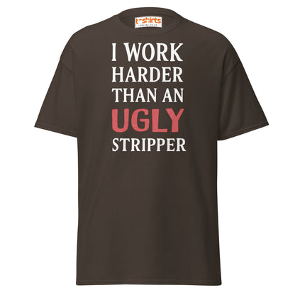 I Work Harder Than an Ugly Stripper T-Shirt - Dark Chocolate - T-Shirts Online