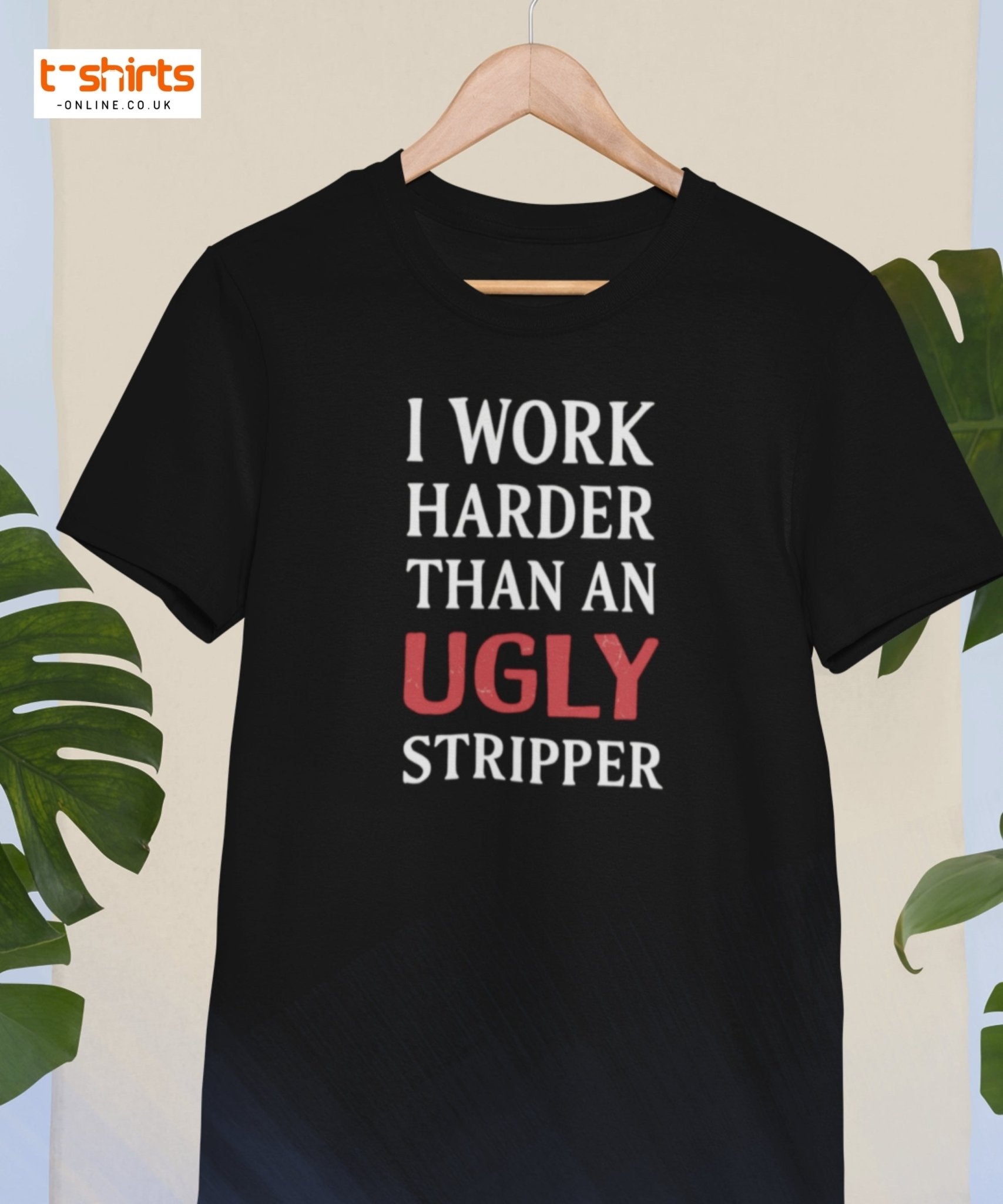 I Work Harder Than an Ugly Stripper T-Shirt - Maroon - T-Shirts Online