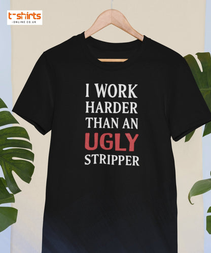 I Work Harder Than an Ugly Stripper T-Shirt - Maroon - T-Shirts Online