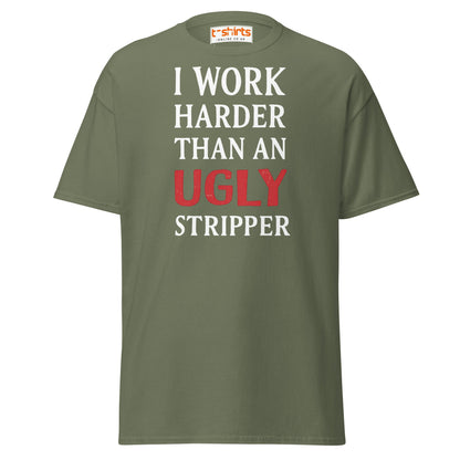 I Work Harder Than an Ugly Stripper T-Shirt - Military Green - T-Shirts Online