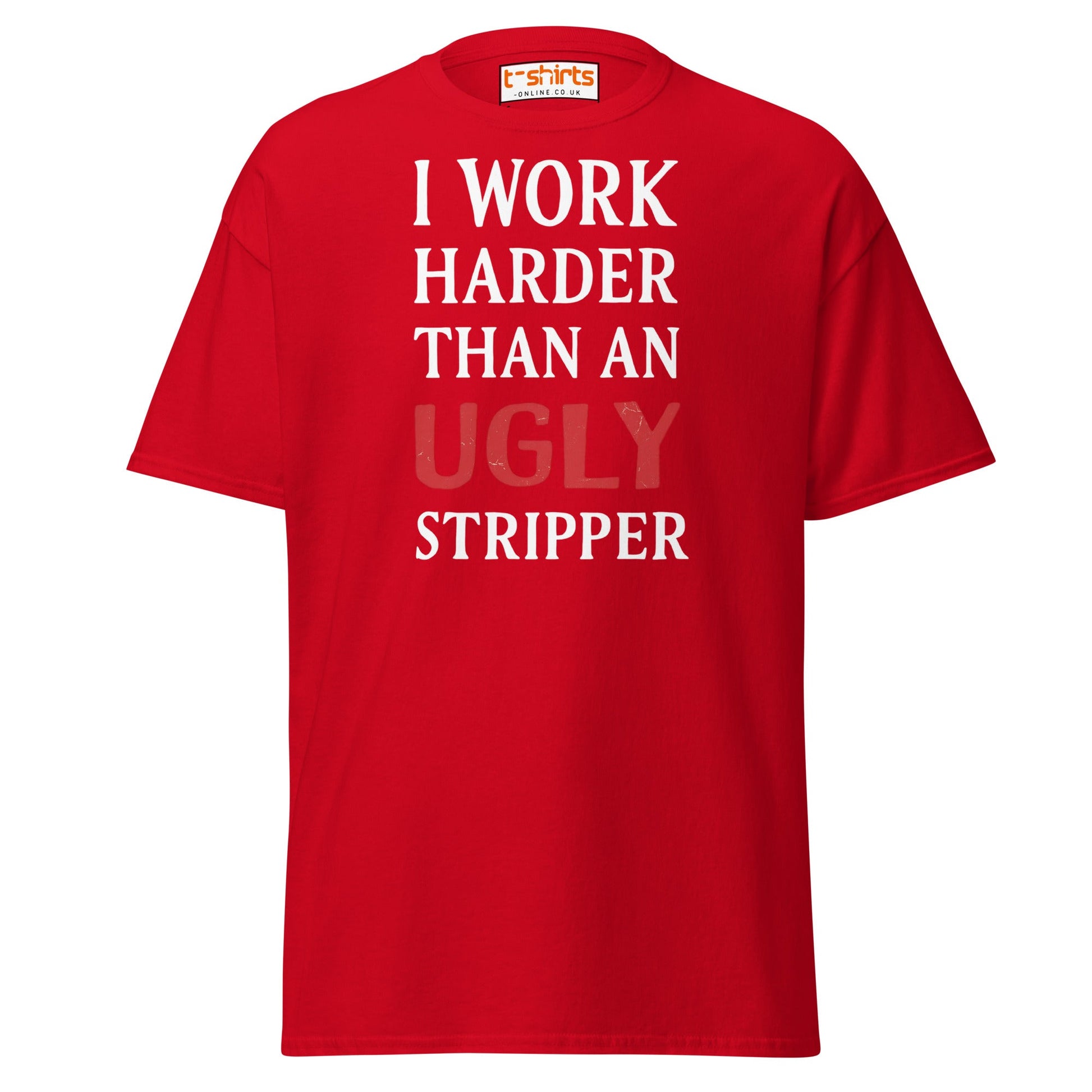 I Work Harder Than an Ugly Stripper T-Shirt - Red - T-Shirts Online