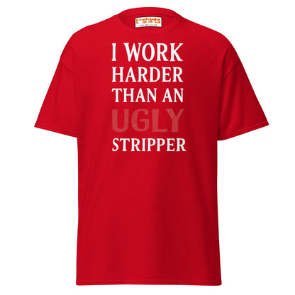 I Work Harder Than an Ugly Stripper T-Shirt - Red - T-Shirts Online