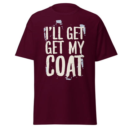 I'll Get My Coat Funny T-Shirt – Awkward Exit Meme Tee - Maroon - T-Shirts Online