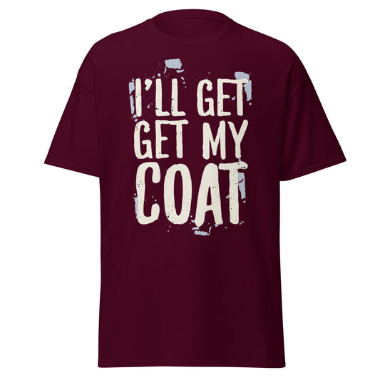 I'll Get My Coat Funny T-Shirt – Awkward Exit Meme Tee - Maroon - T-Shirts Online
