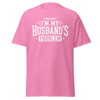 I’m My Husband’s Problem T-Shirt - Funny Sarcastic Wife Tee - Azalea - T-Shirts Online