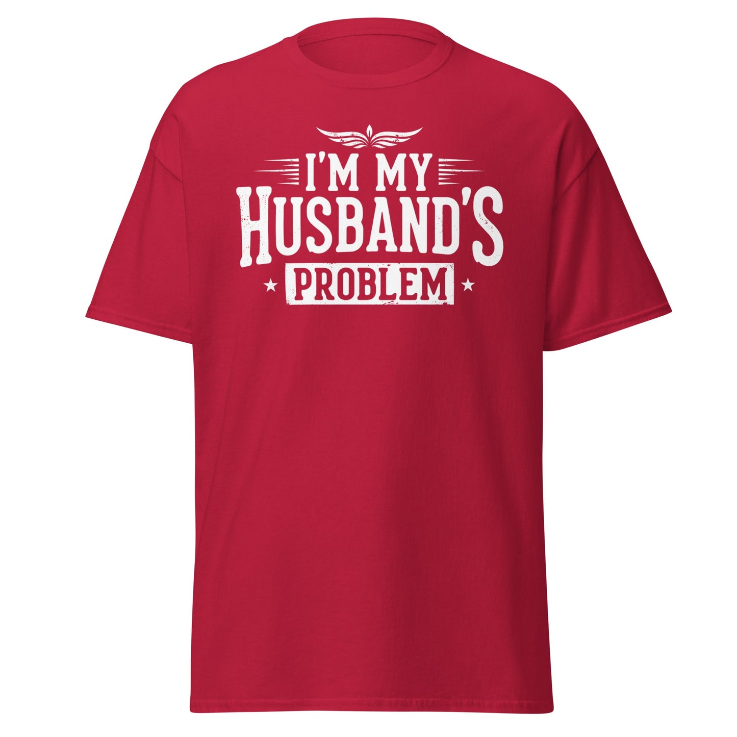 I’m My Husband’s Problem T-Shirt - Funny Sarcastic Wife Tee - Cardinal - T-Shirts Online