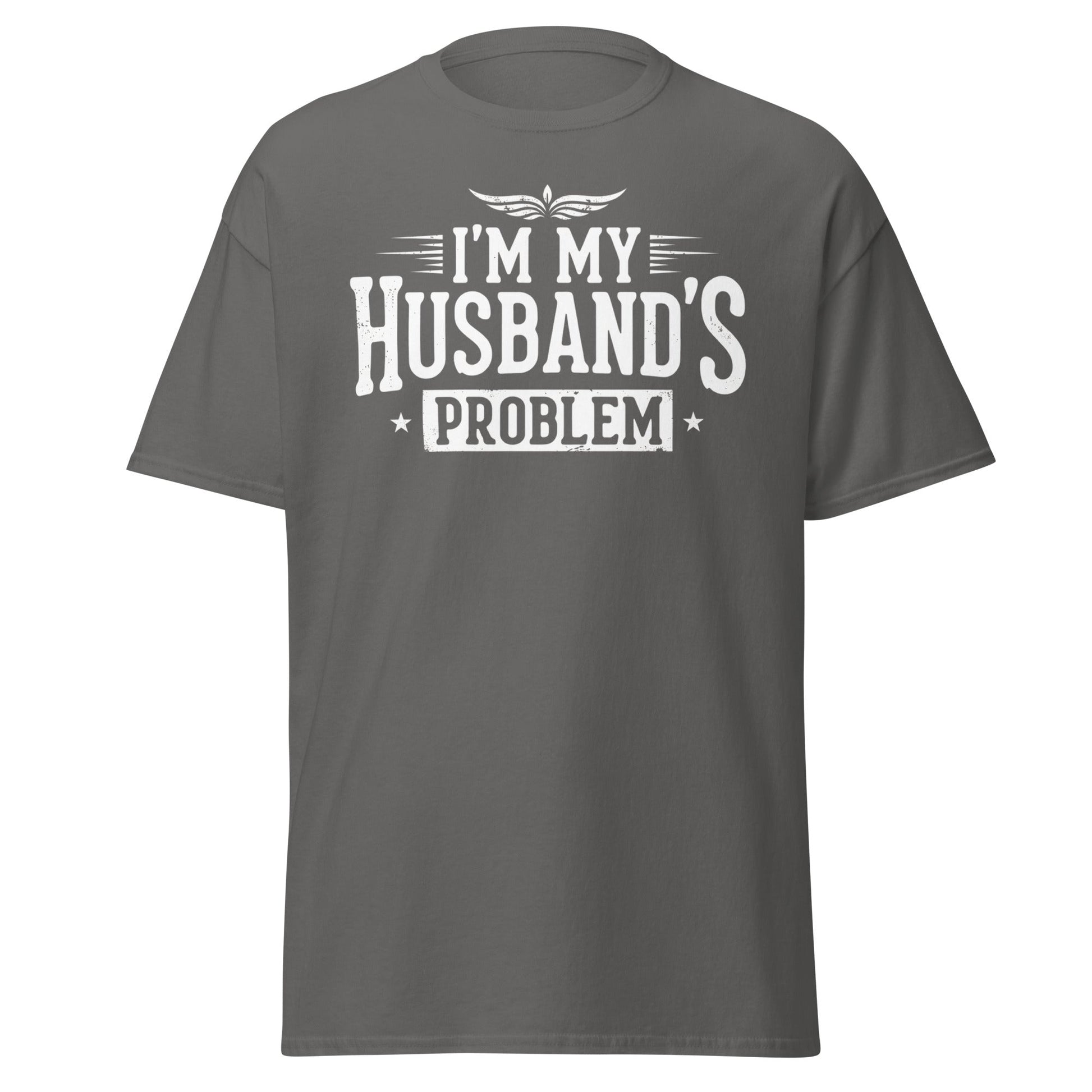 I’m My Husband’s Problem T-Shirt - Funny Sarcastic Wife Tee - Charcoal - T-Shirts Online