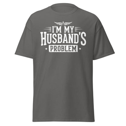 I’m My Husband’s Problem T-Shirt - Funny Sarcastic Wife Tee - Charcoal - T-Shirts Online