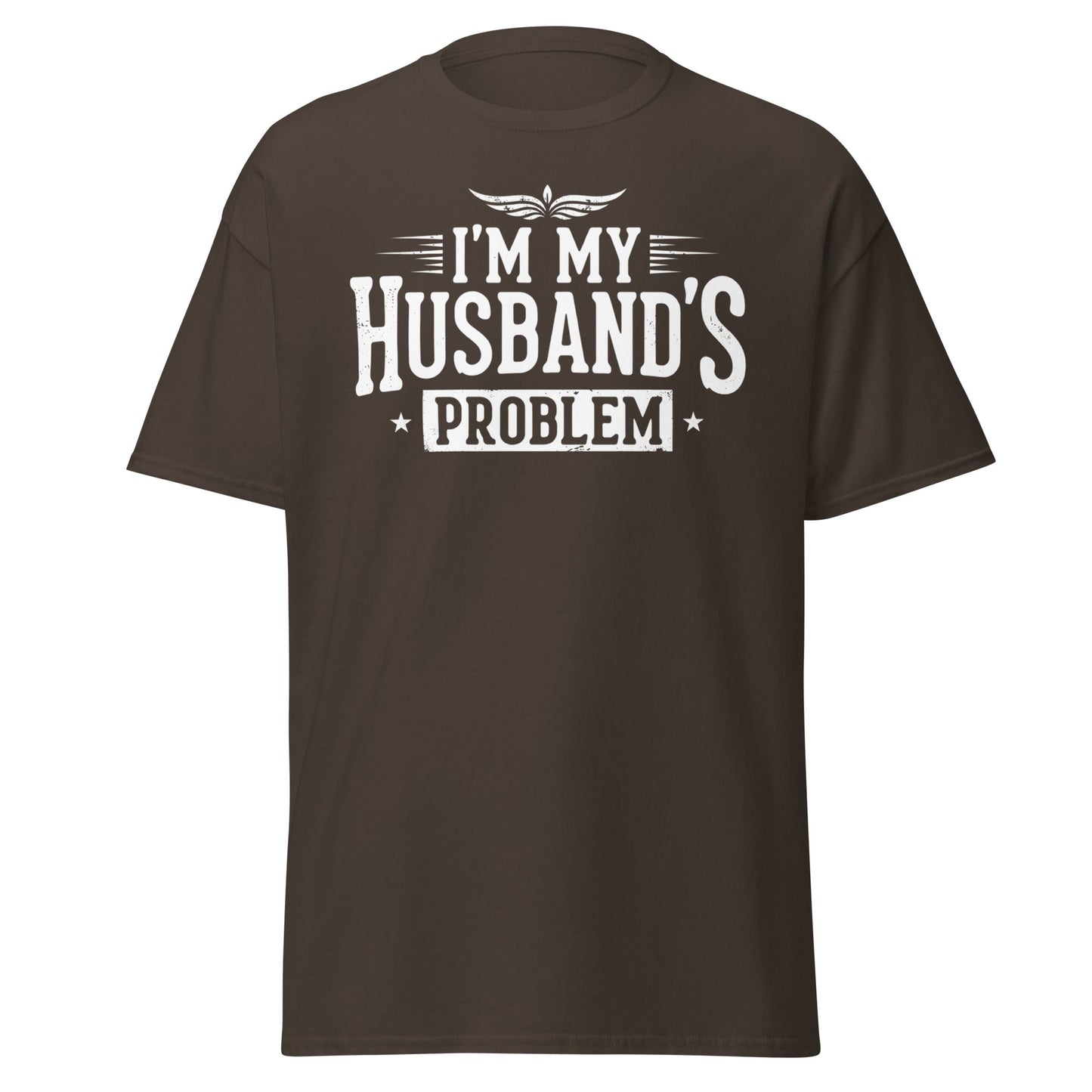 I’m My Husband’s Problem T-Shirt - Funny Sarcastic Wife Tee - Dark Chocolate - T-Shirts Online