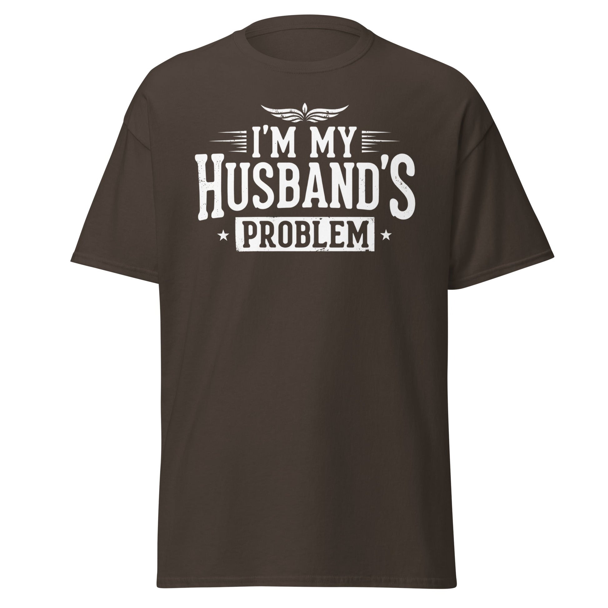 I’m My Husband’s Problem T-Shirt - Funny Sarcastic Wife Tee - Dark Chocolate - T-Shirts Online