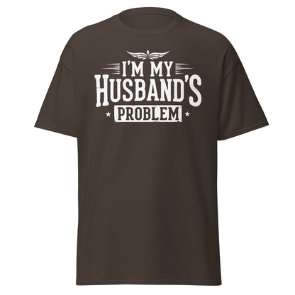 I’m My Husband’s Problem T-Shirt - Funny Sarcastic Wife Tee - Dark Chocolate - T-Shirts Online