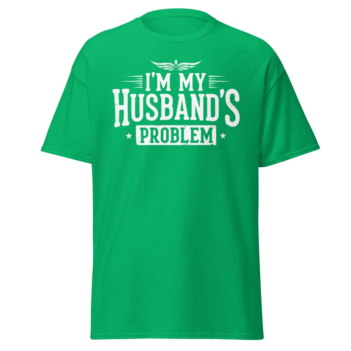 I’m My Husband’s Problem T-Shirt - Funny Sarcastic Wife Tee - Irish Green - T-Shirts Online
