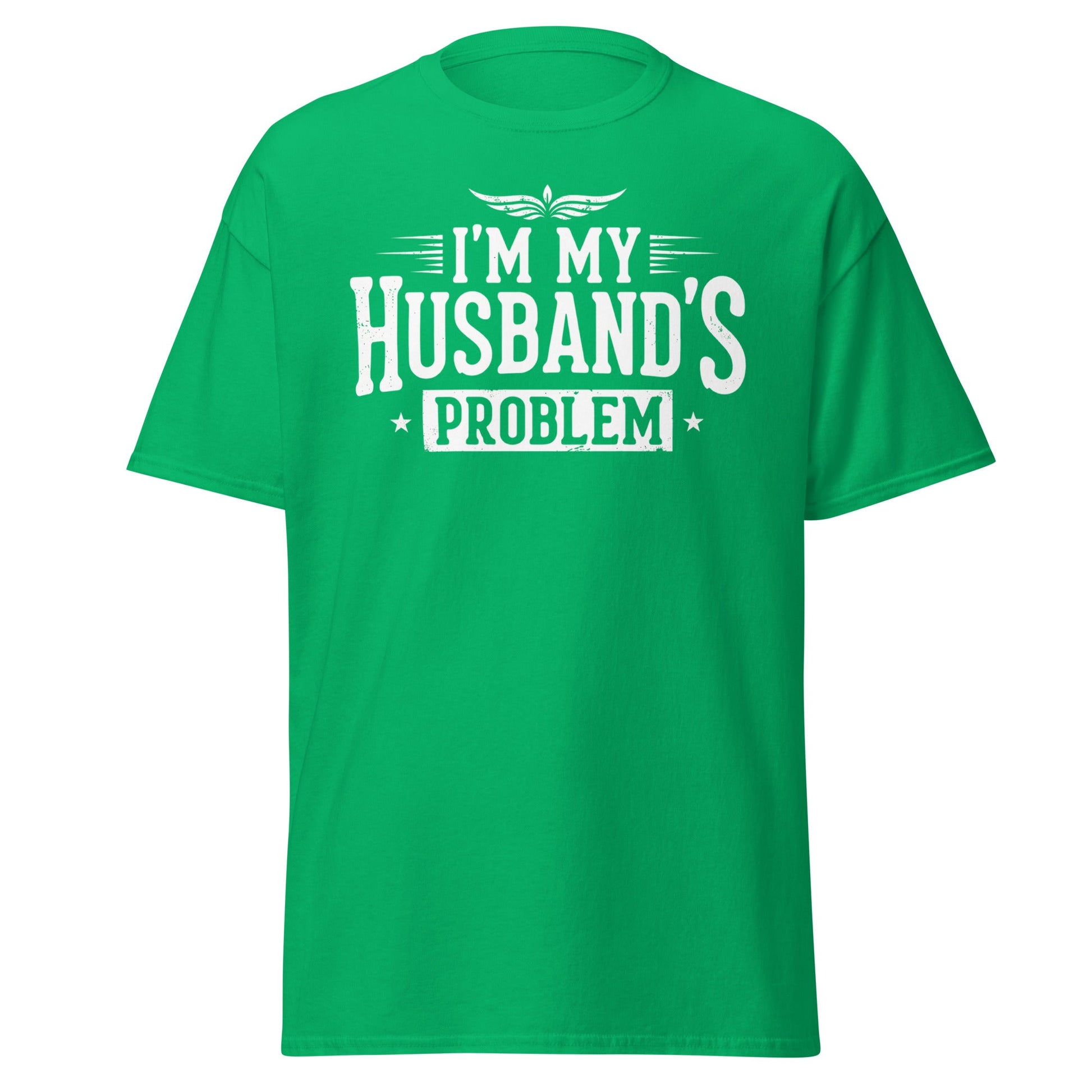 I’m My Husband’s Problem T-Shirt - Funny Sarcastic Wife Tee - Irish Green - T-Shirts Online