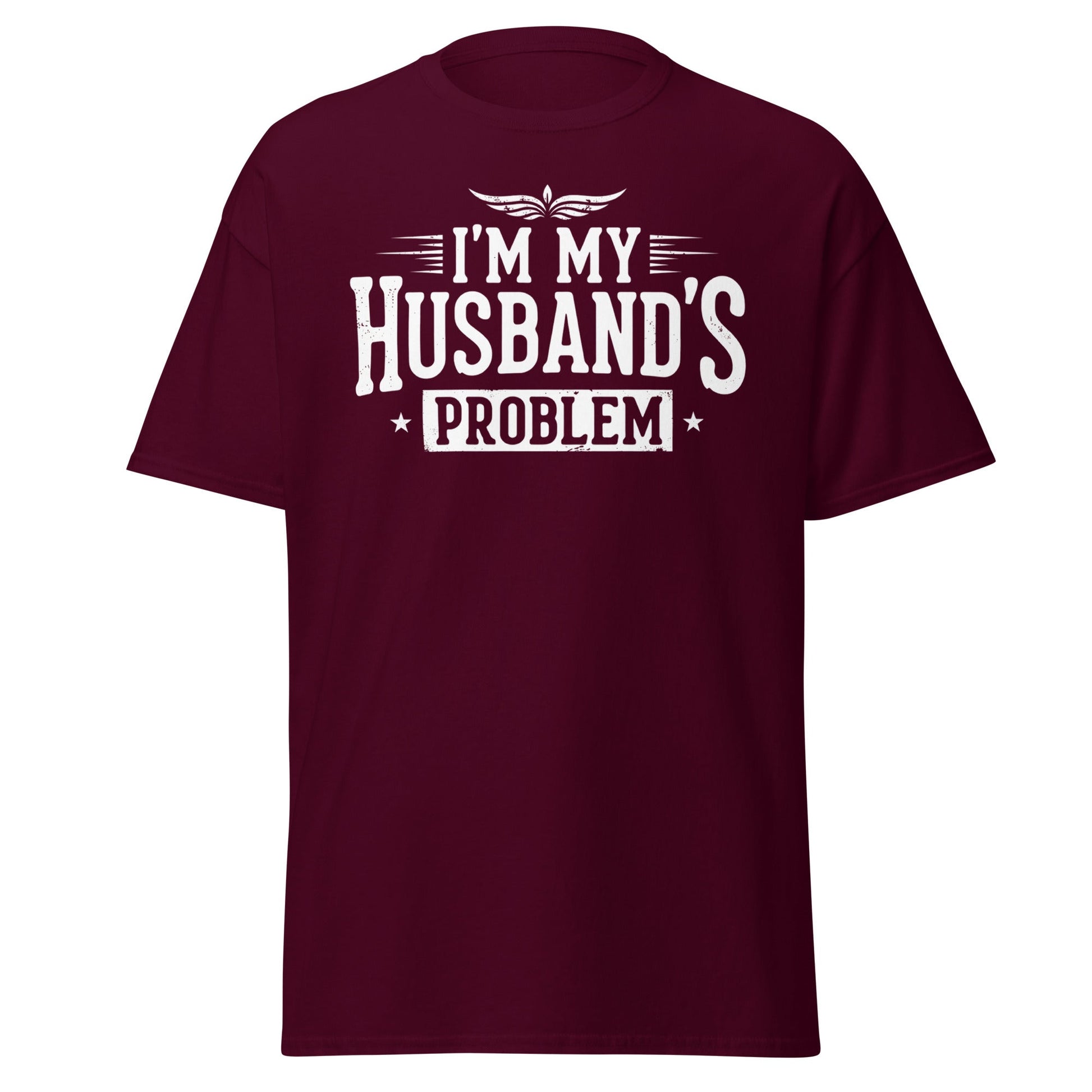 I’m My Husband’s Problem T-Shirt - Funny Sarcastic Wife Tee - Maroon - T-Shirts Online